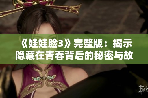 《娃娃脸3》完整版：揭示隐藏在青春背后的秘密与故事