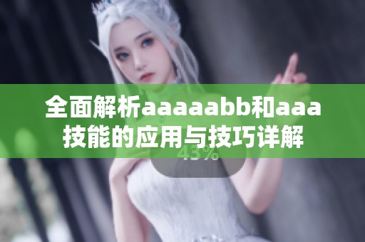 全面解析aaaaabb和aaa技能的应用与技巧详解