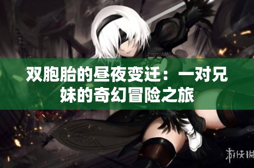 双胞胎的昼夜变迁：一对兄妹的奇幻冒险之旅