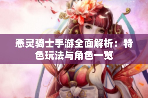 恶灵骑士手游全面解析：特色玩法与角色一览
