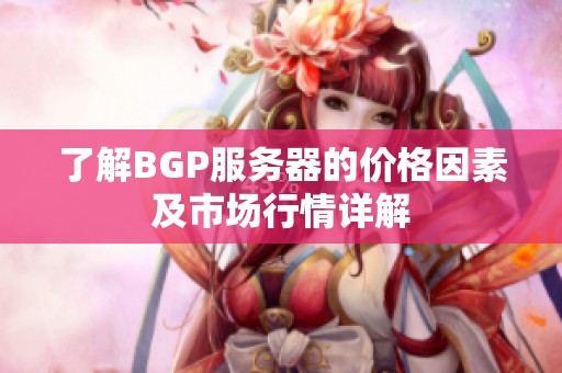了解BGP服务器的价格因素及市场行情详解