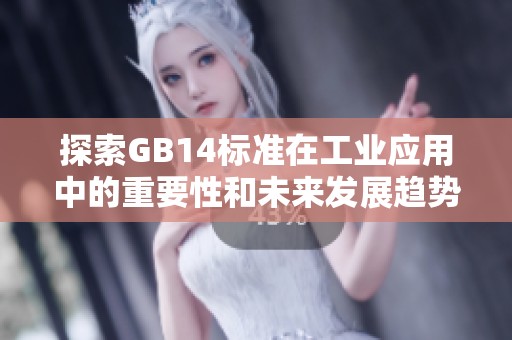 探索GB14标准在工业应用中的重要性和未来发展趋势