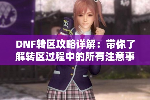 DNF转区攻略详解：带你了解转区过程中的所有注意事项