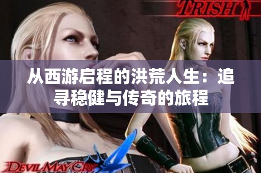 从西游启程的洪荒人生：追寻稳健与传奇的旅程