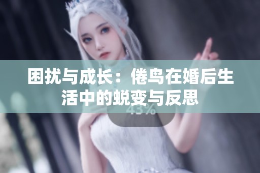困扰与成长：倦鸟在婚后生活中的蜕变与反思