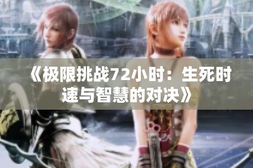 《极限挑战72小时：生死时速与智慧的对决》