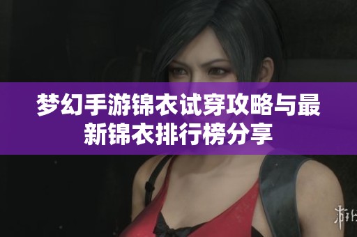 梦幻手游锦衣试穿攻略与最新锦衣排行榜分享