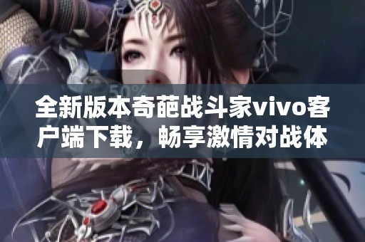 全新版本奇葩战斗家vivo客户端下载，畅享激情对战体验