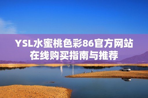YSL水蜜桃色彩86官方网站在线购买指南与推荐