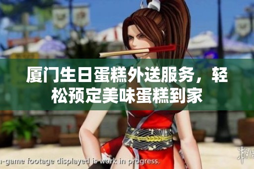 厦门生日蛋糕外送服务，轻松预定美味蛋糕到家