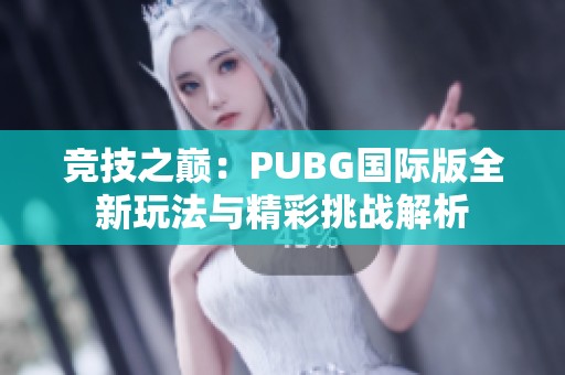 竞技之巅：PUBG国际版全新玩法与精彩挑战解析
