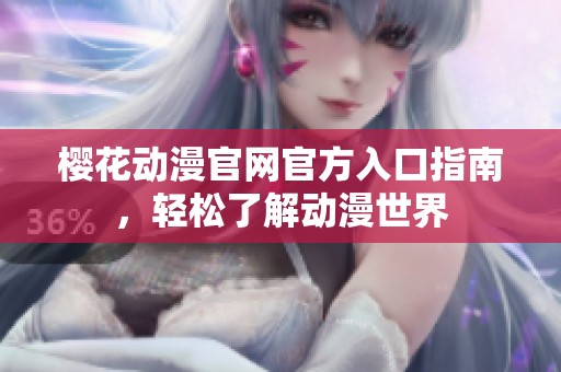 樱花动漫官网官方入口指南，轻松了解动漫世界