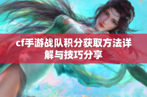 cf手游战队积分获取方法详解与技巧分享