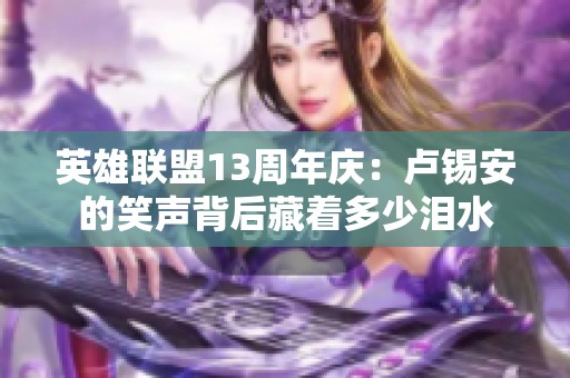 英雄联盟13周年庆：卢锡安的笑声背后藏着多少泪水