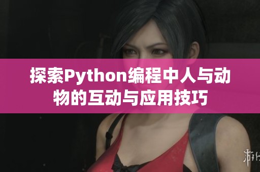探索Python编程中人与动物的互动与应用技巧