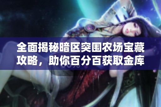 全面揭秘暗区突围农场宝藏攻略，助你百分百获取金库奖励！