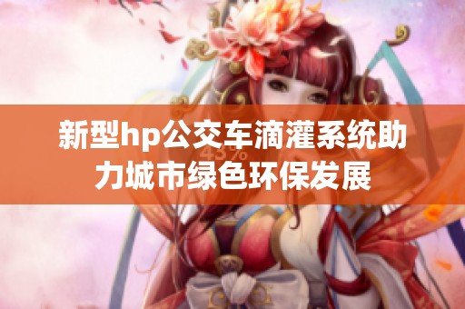 新型hp公交车滴灌系统助力城市绿色环保发展