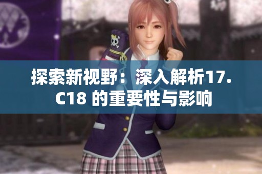 探索新视野：深入解析17. C18 的重要性与影响