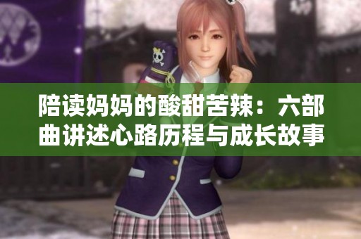 陪读妈妈的酸甜苦辣：六部曲讲述心路历程与成长故事
