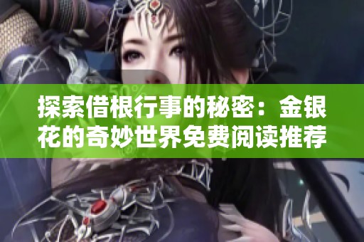 探索借根行事的秘密：金银花的奇妙世界免费阅读推荐