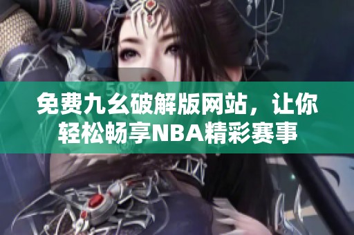 免费九幺破解版网站，让你轻松畅享NBA精彩赛事