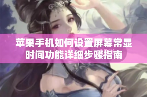 苹果手机如何设置屏幕常显时间功能详细步骤指南