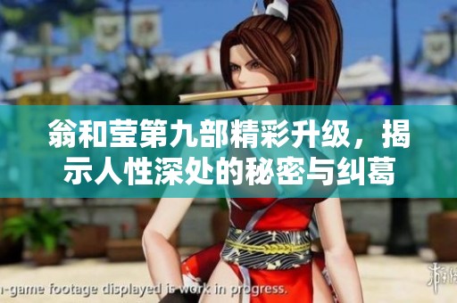 翁和莹第九部精彩升级，揭示人性深处的秘密与纠葛
