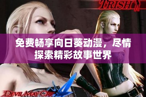 免费畅享向日葵动漫，尽情探索精彩故事世界