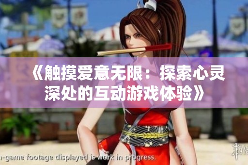 《触摸爱意无限：探索心灵深处的互动游戏体验》