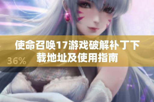 使命召唤17游戏破解补丁下载地址及使用指南