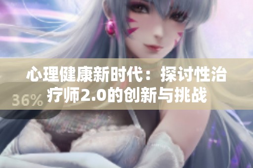 心理健康新时代：探讨性治疗师2.0的创新与挑战
