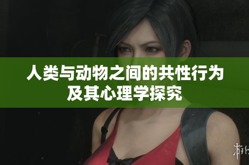 人类与动物之间的共性行为及其心理学探究