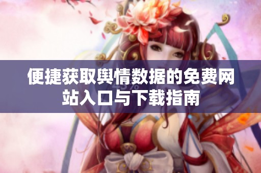 便捷获取舆情数据的免费网站入口与下载指南