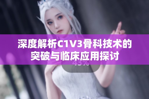 深度解析C1V3骨科技术的突破与临床应用探讨