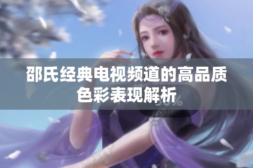 邵氏经典电视频道的高品质色彩表现解析