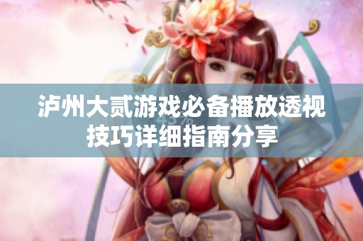 泸州大贰游戏必备播放透视技巧详细指南分享