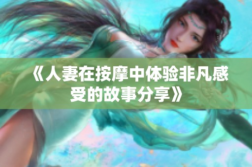 《人妻在按摩中体验非凡感受的故事分享》