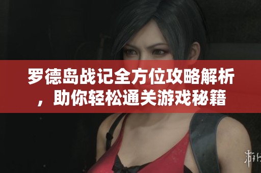 罗德岛战记全方位攻略解析，助你轻松通关游戏秘籍