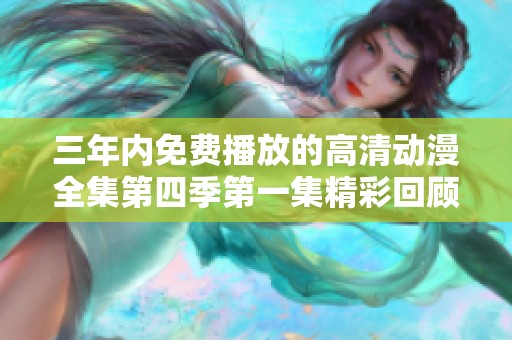 三年内免费播放的高清动漫全集第四季第一集精彩回顾
