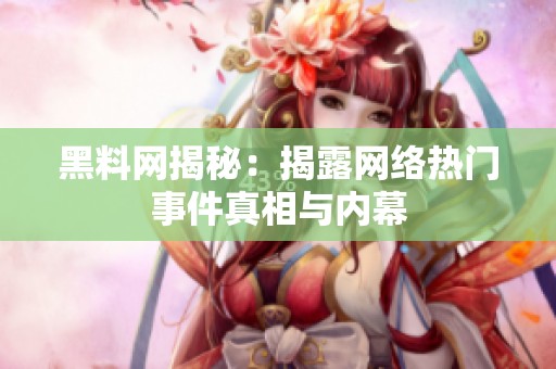 黑料网揭秘：揭露网络热门事件真相与内幕