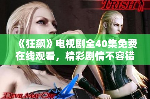 《狂飙》电视剧全40集免费在线观看，精彩剧情不容错过！