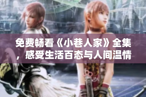 免费畅看《小巷人家》全集，感受生活百态与人间温情