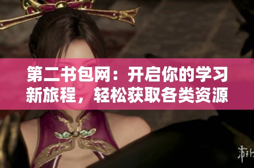 第二书包网：开启你的学习新旅程，轻松获取各类资源
