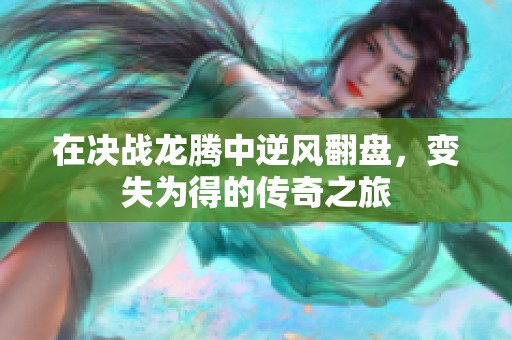 在决战龙腾中逆风翻盘，变失为得的传奇之旅
