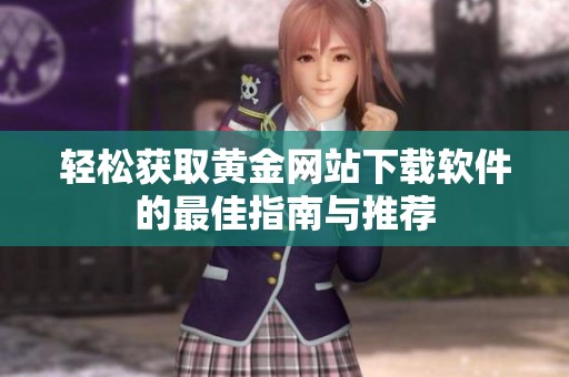 轻松获取黄金网站下载软件的最佳指南与推荐