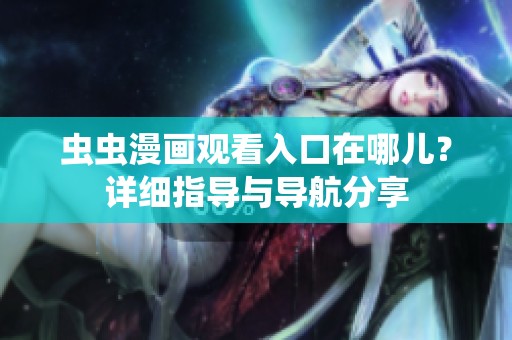 虫虫漫画观看入口在哪儿？详细指导与导航分享