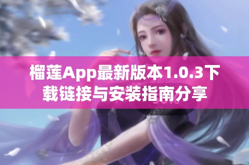 榴莲App最新版本1.0.3下载链接与安装指南分享