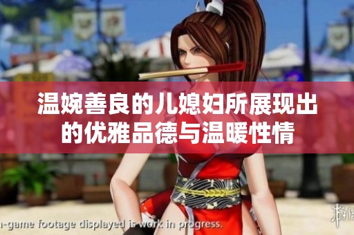 温婉善良的儿媳妇所展现出的优雅品德与温暖性情