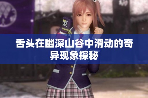 舌头在幽深山谷中滑动的奇异现象探秘