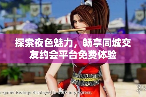 探索夜色魅力，畅享同城交友约会平台免费体验